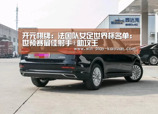 开元棋牌:法国队女足世界杯名单:世预赛最佳射手+助攻王(图3) 开元体育官网