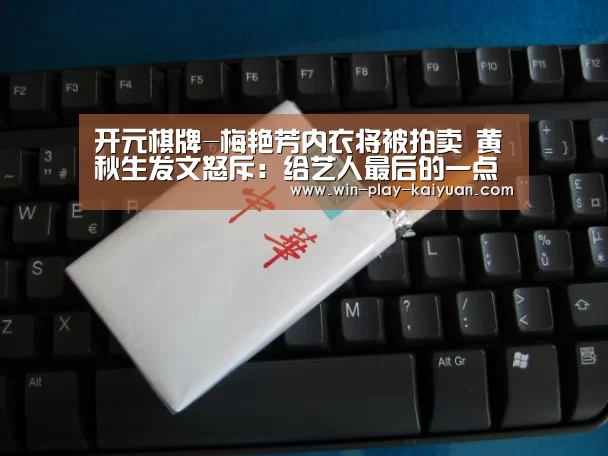 开元棋牌-梅艳芳内衣将被拍卖 黄秋生发文怒斥:给艺人最后的一点尊严(图2) 开元体育官网