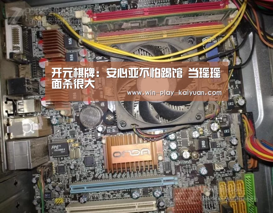 开元棋牌:安心亚不怕踢馆 当瑶瑶面杀很大(图4) 开元体育官网